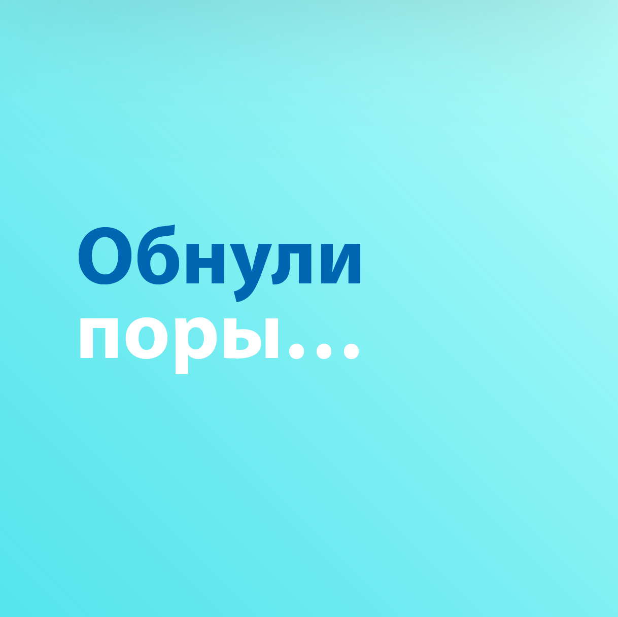 Обнули поры...