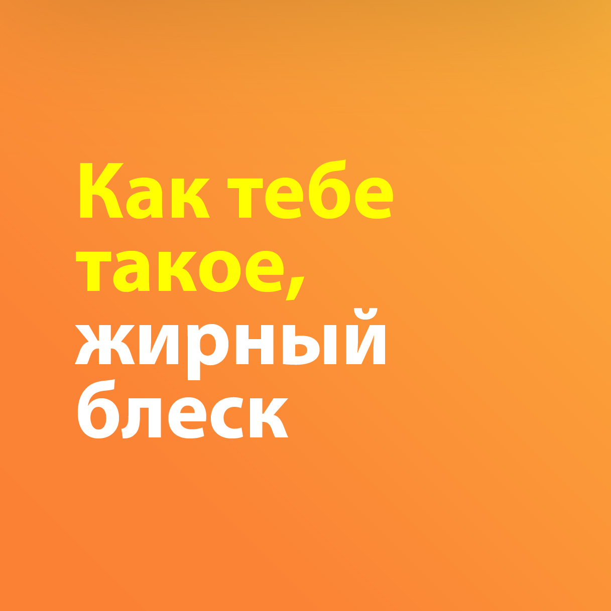 Как тебе такое, жирный блеск?